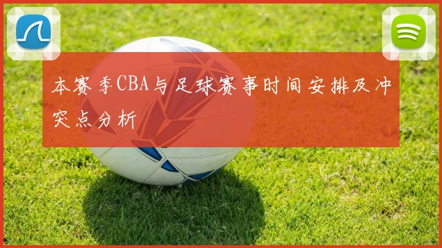 本赛季CBA与足球赛事时间安排及冲突点分析