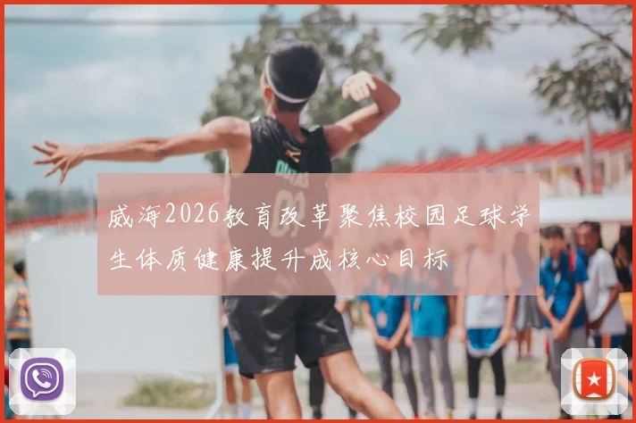 威海2026教育改革聚焦校园足球学生体质健康提升成核心目标