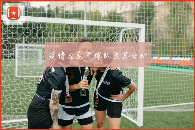 疫情后意甲球队复苏分析