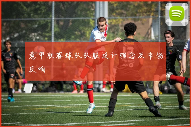 意甲联赛球队队服设计理念及市场反响